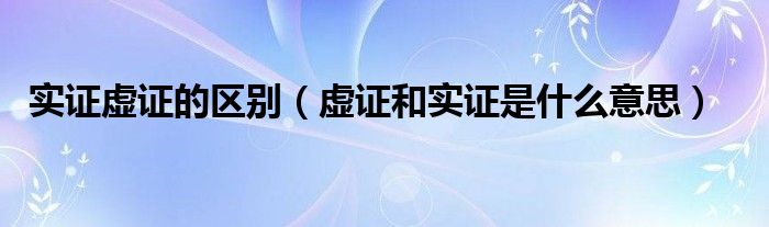 实证虚证的区别（虚证和实证是什么意思）