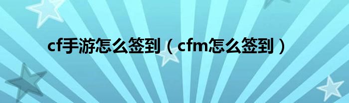 cf手游怎么签到（cfm怎么签到）