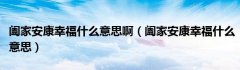 阖家安康幸福什么意思啊（阖家安康幸福什么意思）