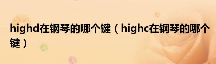 highd在钢琴的哪个键（highc在钢琴的哪个键）