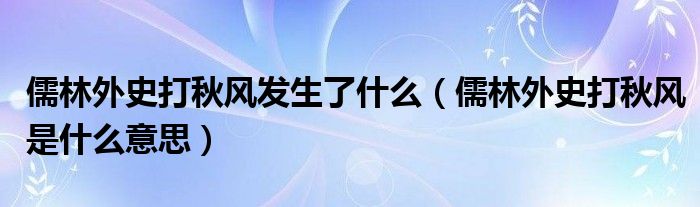 儒林外史打秋风发生了什么（儒林外史打秋风是什么意思）