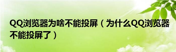 QQ浏览器为啥不能投屏（为什么QQ浏览器不能投屏了）