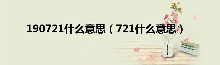 190721什么意思（721什么意思）