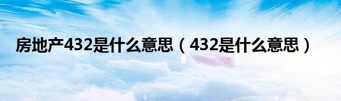 房地产432是什么意思（432是什么意思）