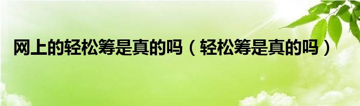 网上的轻松筹是真的吗（轻松筹是真的吗）