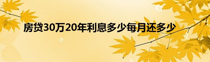 房贷30万20年利息多少每月还多少