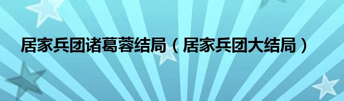 居家兵团诸葛蓉结局（居家兵团大结局）