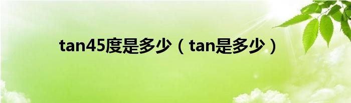 tan45度是多少（tan是多少）