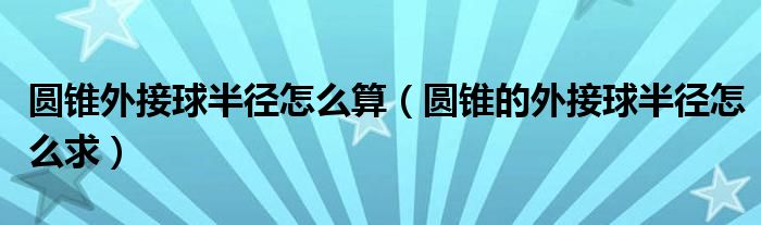 圆锥外接球半径怎么算（圆锥的外接球半径怎么求）