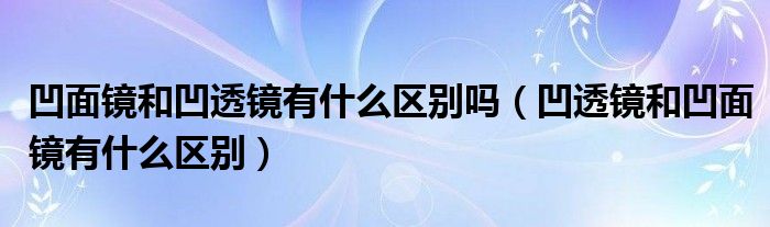 凹面镜和凹透镜有什么区别吗（凹透镜和凹面镜有什么区别）