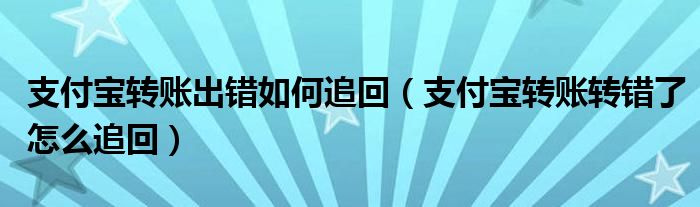 支付宝转账出错如何追回（支付宝转账转错了怎么追回）