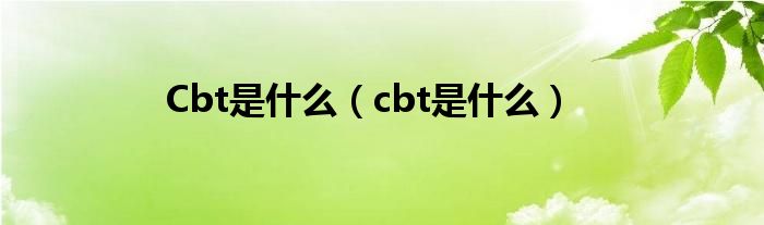 Cbt是什么（cbt是什么）