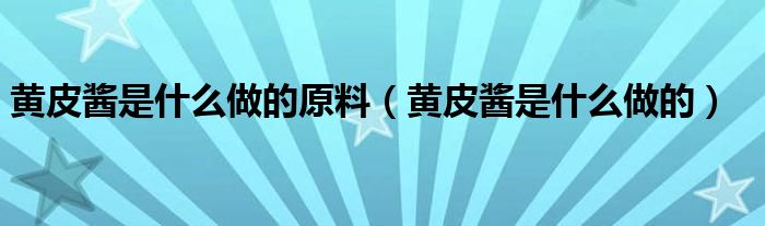 黄皮酱是什么做的原料（黄皮酱是什么做的）