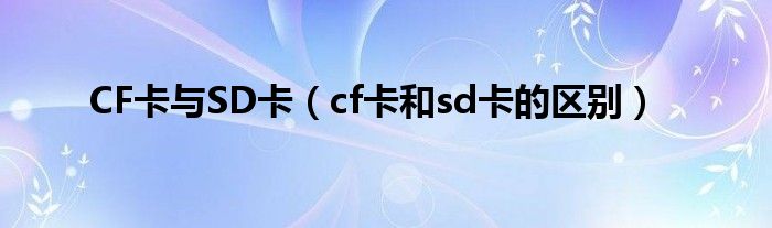 CF卡与SD卡（cf卡和sd卡的区别）