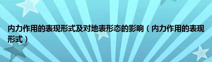 内力作用的表现形式及对地表形态的影响（内力作用的表现形式）