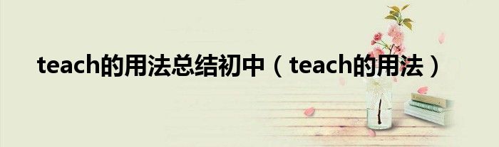 teach的用法总结初中（teach的用法）