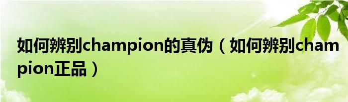 如何辨别champion的真伪（如何辨别champion正品）