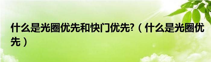 什么是光圈优先和快门优先?（什么是光圈优先）