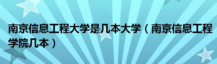 南京信息工程大学是几本大学（南京信息工程学院几本）