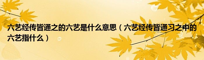 六艺经传皆通之的六艺是什么意思（六艺经传皆通习之中的六艺指什么）