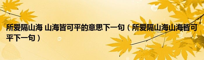 所爱隔山海 山海皆可平的意思下一句（所爱隔山海山海皆可平下一句）