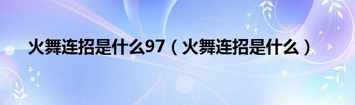 火舞连招是什么97（火舞连招是什么）