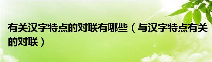 有关汉字特点的对联有哪些（与汉字特点有关的对联）