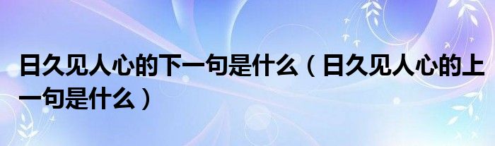 日久见人心的下一句是什么（日久见人心的上一句是什么）