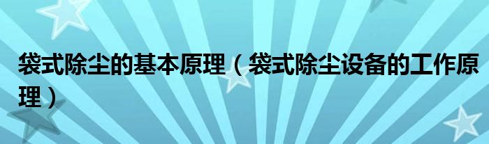 袋式除尘的基本原理（袋式除尘设备的工作原理）