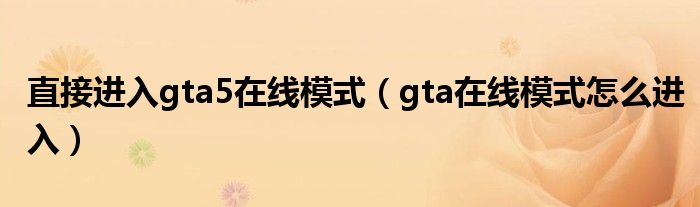 直接进入gta5在线模式（gta在线模式怎么进入）