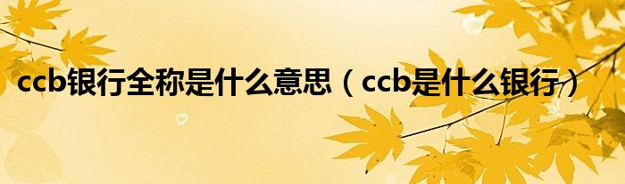 ccb银行全称是什么意思（ccb是什么银行）