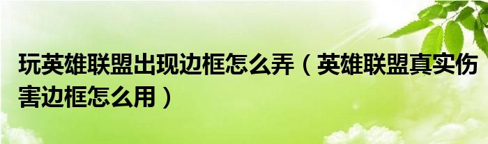 玩英雄联盟出现边框怎么弄（英雄联盟真实伤害边框怎么用）