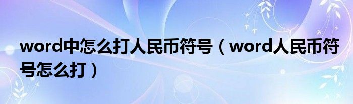 word中怎么打人民币符号（word人民币符号怎么打）