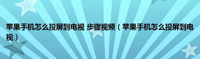 苹果手机怎么投屏到电视 步骤视频（苹果手机怎么投屏到电视）