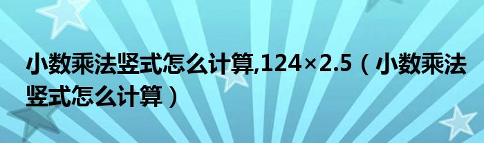 小数乘法竖式怎么计算,124×2.5（小数乘法竖式怎么计算）