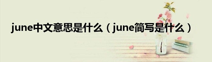 june中文意思是什么（june简写是什么）