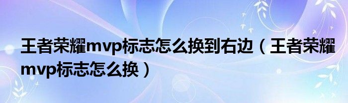 王者荣耀mvp标志怎么换到右边（王者荣耀mvp标志怎么换）