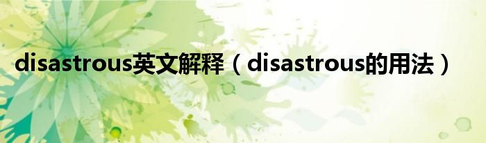 disastrous英文解释（disastrous的用法）