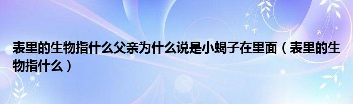 表里的生物指什么父亲为什么说是小蝎子在里面（表里的生物指什么）