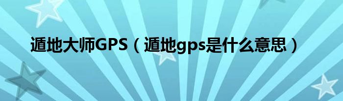 遁地大师GPS（遁地gps是什么意思）