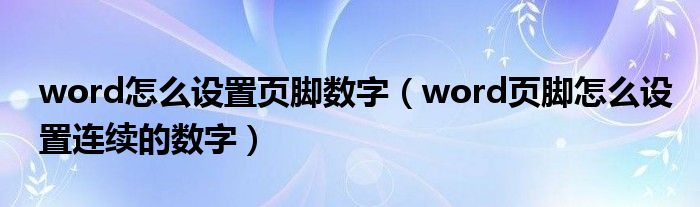 word怎么设置页脚数字（word页脚怎么设置连续的数字）