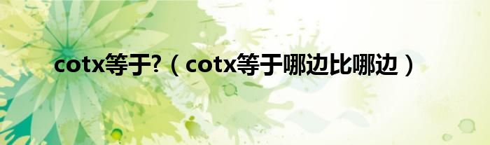 cotx等于?（cotx等于哪边比哪边）