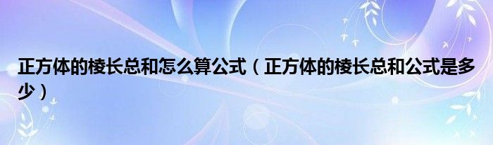 正方体的棱长总和怎么算公式（正方体的棱长总和公式是多少）