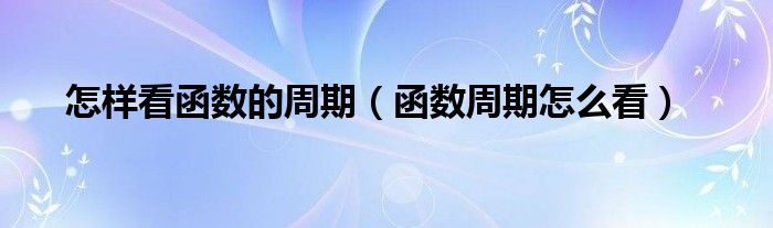 怎样看函数的周期（函数周期怎么看）