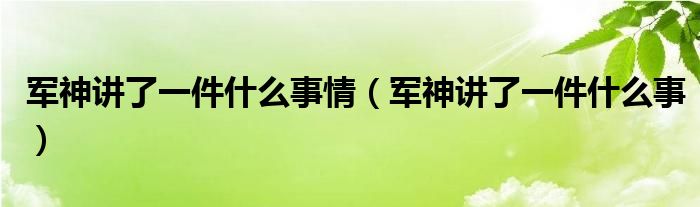 军神讲了一件什么事情（军神讲了一件什么事）