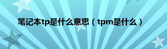 笔记本tp是什么意思（tpm是什么）