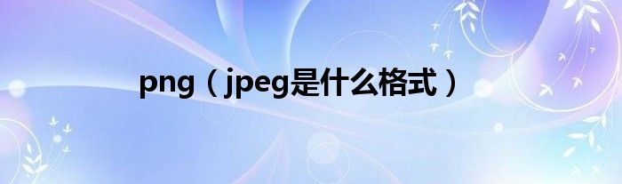 png（jpeg是什么格式）