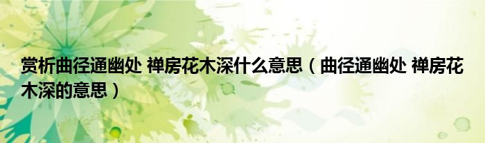 赏析曲径通幽处 禅房花木深什么意思（曲径通幽处 禅房花木深的意思）