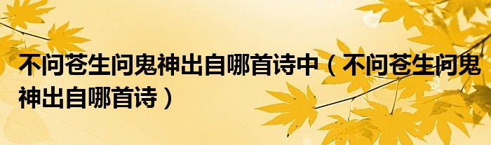 不问苍生问鬼神出自哪首诗中（不问苍生问鬼神出自哪首诗）