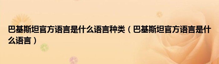 巴基斯坦官方语言是什么语言种类（巴基斯坦官方语言是什么语言）